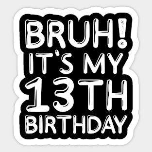 Bruh It's My 13th Birthday Shirt 13 Years Old Birthday Party Sticker